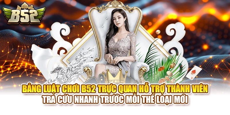 Bảng luật chơi B52 trực quan hỗ trợ thành viên tra cứu nhanh trước mỗi thể loại mới
