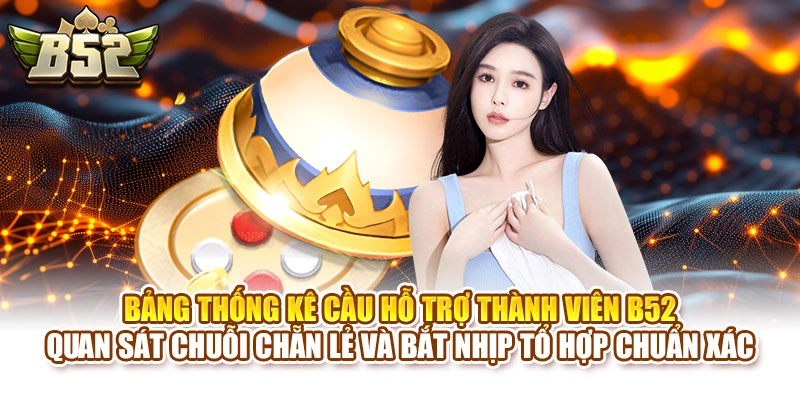 Bảng thống kê cầu hỗ trợ thành viên B52 quan sát chuỗi chẵn lẻ và bắt nhịp tổ hợp chuẩn xác