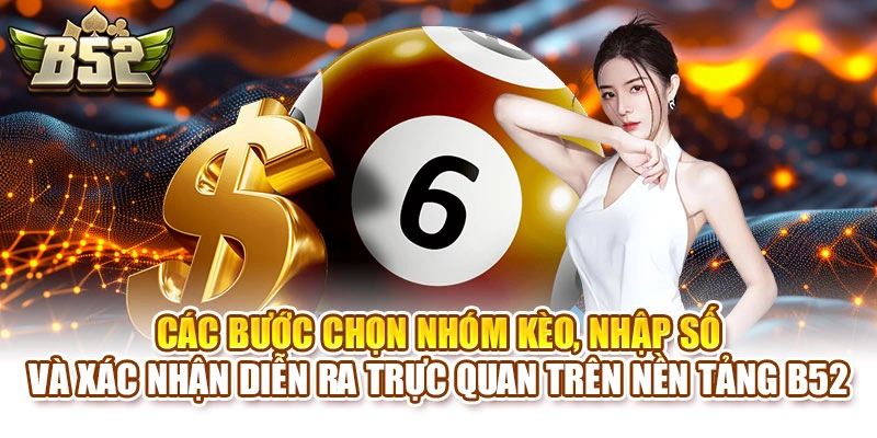 Các bước chọn nhóm kèo, nhập số và xác nhận diễn ra trực quan trên nền tảng B52