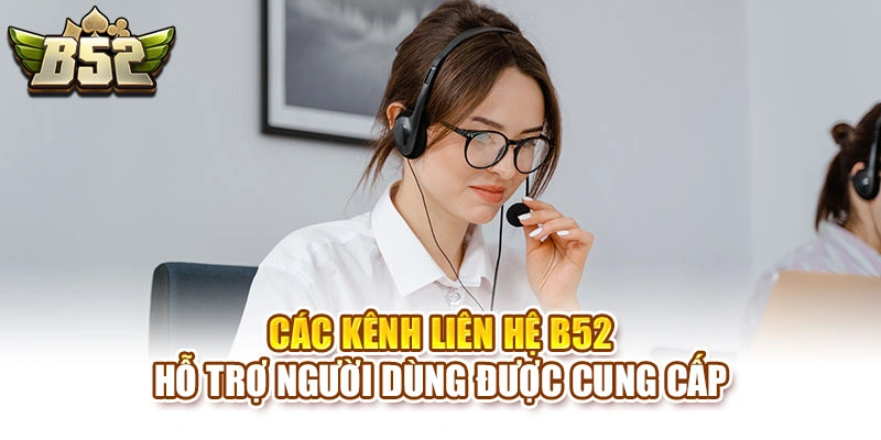 Các kênh liên hệ B52 hỗ trợ người dùng được cung cấp