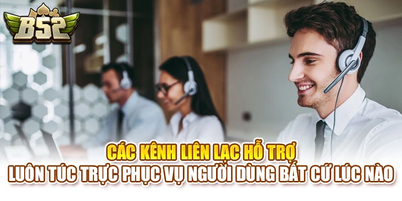 Các kênh liên lạc hỗ trợ luôn túc trực phục vụ người dùng bất cứ lúc nào