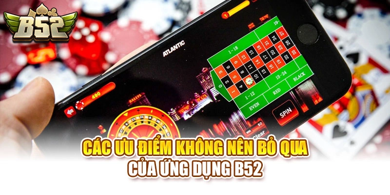 Các ưu điểm không nên bỏ qua của ứng dụng B52