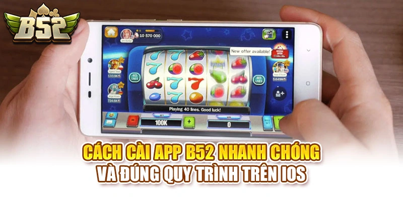 Cách cài app B52 nhanh chóng và đúng quy trình trên iOS