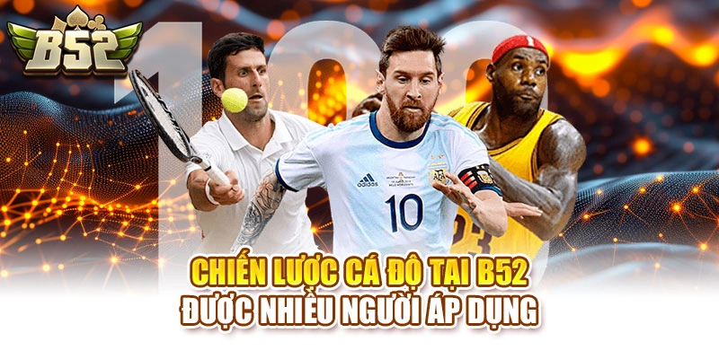 Chiến lược cá độ tại B52 được nhiều người áp dụng