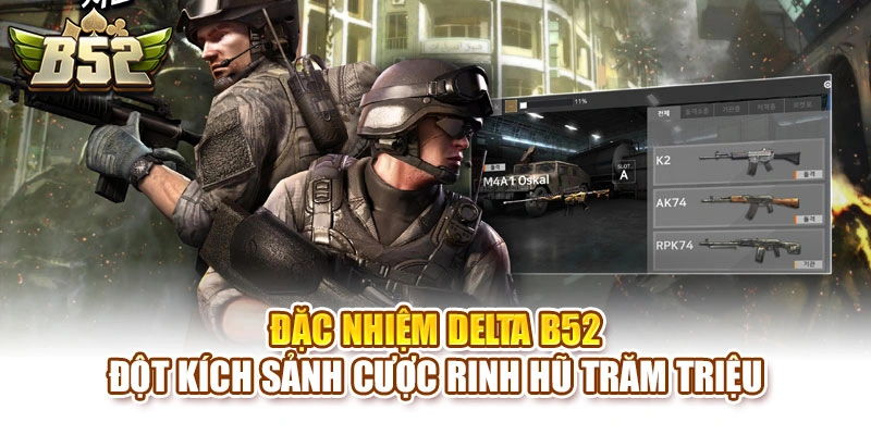 Đặc Nhiệm DELTA B52 - Đột Kích Sảnh Cược Rinh Hũ Trăm Triệu