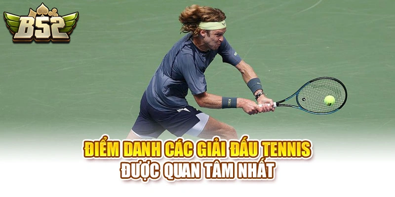 Điểm danh các giải đấu tennis được quan tâm nhất