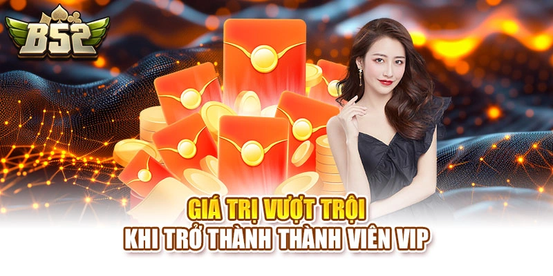 Giá trị vượt trội khi trở thành thành viên VIP