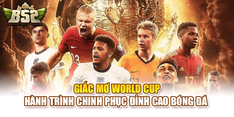 Giấc Mơ World Cup - Hành Trình Chinh Phục Đỉnh Cao Bóng Đá 