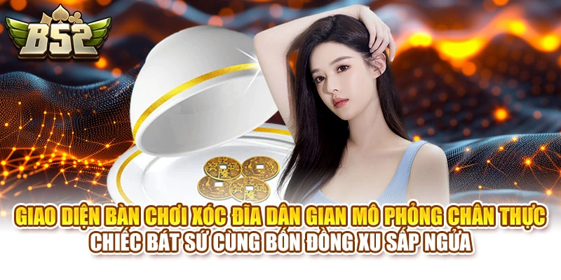 Giao diện bàn chơi Xóc Đĩa dân gian mô phỏng chân thực chiếc bát sứ cùng bốn đồng xu sấp ngửa