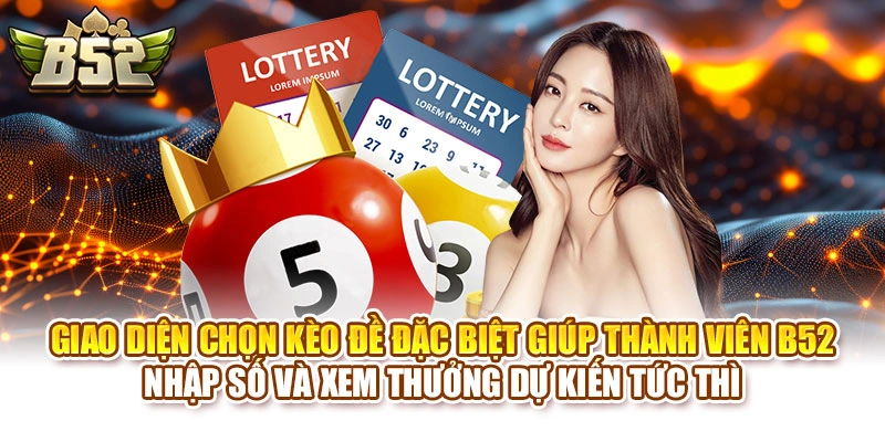 Giao diện chọn kèo đề đặc biệt giúp thành viên B52 nhập số và xem thưởng dự kiến tức thì
