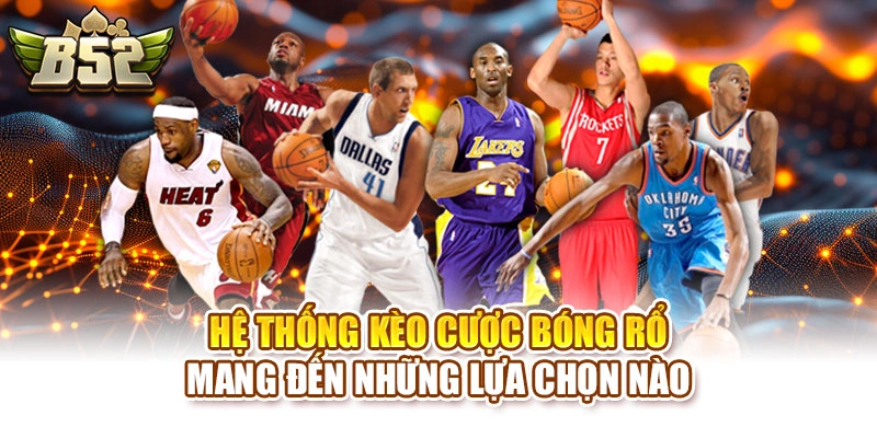 Hệ thống kèo cược bóng rổ mang đến những lựa chọn nào 
