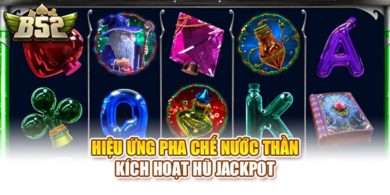 Hiệu ứng pha chế nước thần kích hoạt hũ Jackpot