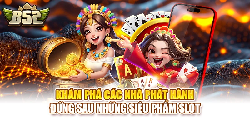 Khám phá các nhà phát hành đứng sau những siêu phẩm slot