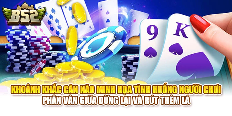 Khoảnh khắc cân não minh họa tình huống người chơi phân vân giữa dừng lại và rút thêm lá
