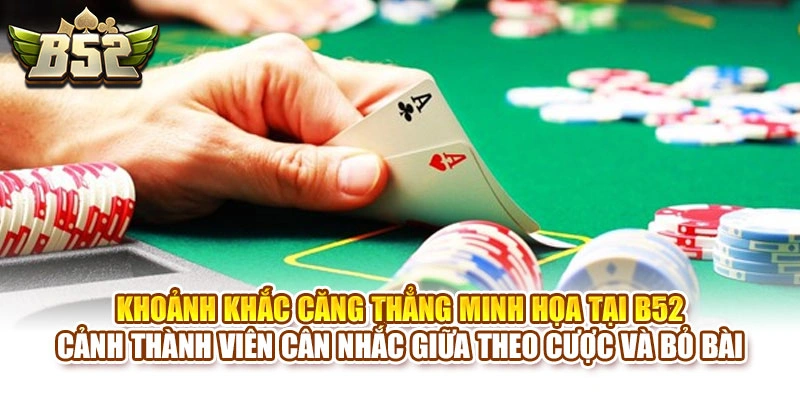 Khoảnh khắc căng thẳng minh họa tại B52 cảnh thành viên cân nhắc giữa theo cược và bỏ bài