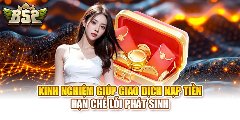 Kinh nghiệm giúp giao dịch nạp tiền hạn chế lỗi phát sinh