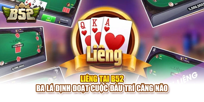 Liêng Tại B52 – Ba Lá Định Đoạt Cuộc Đấu Trí Căng Não