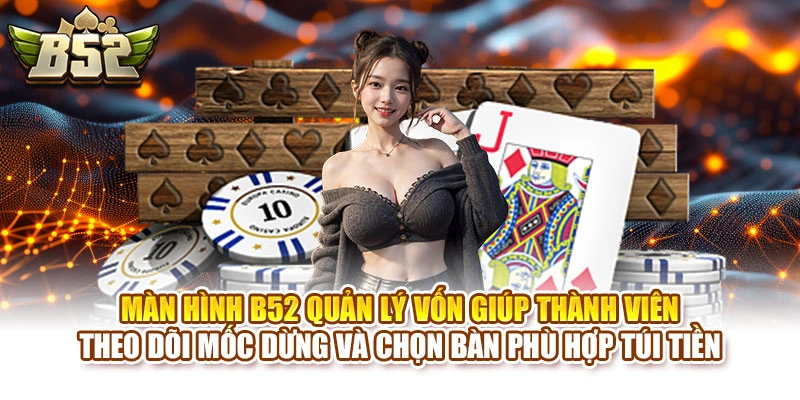 Màn hình B52 quản lý vốn giúp thành viên theo dõi mốc dừng và chọn bàn phù hợp túi tiền