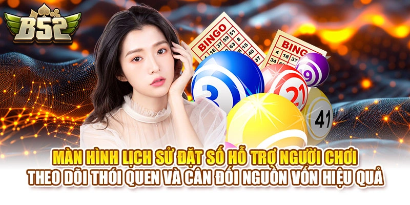 Màn hình lịch sử đặt số hỗ trợ người chơi theo dõi thói quen và cân đối nguồn vốn hiệu quả
