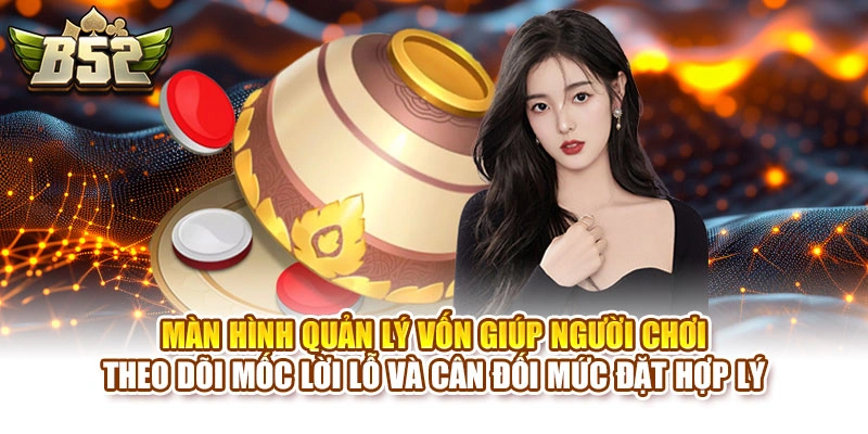 Màn hình quản lý vốn giúp người chơi theo dõi mốc lời lỗ và cân đối mức đặt hợp lý