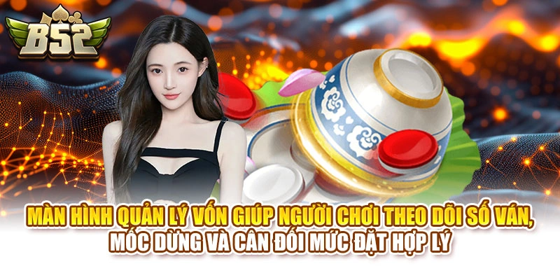 Màn hình quản lý vốn giúp người chơi theo dõi số ván, mốc dừng và cân đối mức đặt hợp lý