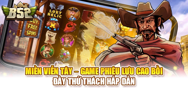 Miền Viễn Tây – Game Phiêu Lưu Cao Bồi Đầy Thử Thách Hấp Dẫn