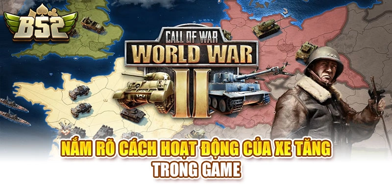 Nắm rõ cách hoạt động của xe tăng trong game
