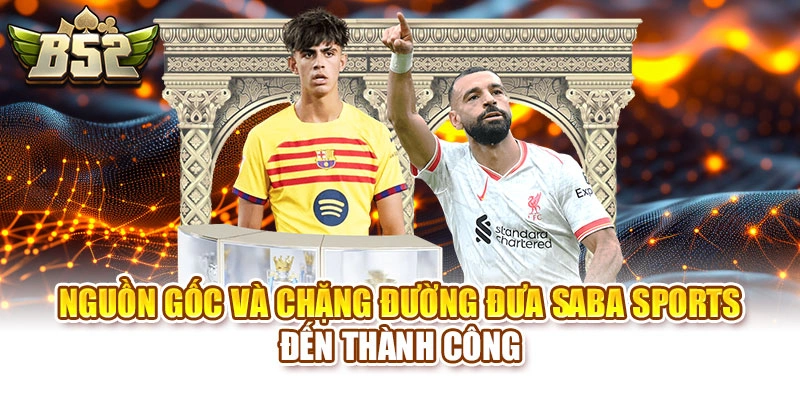 Nguồn gốc và chặng đường đưa SABA Sports đến thành công 