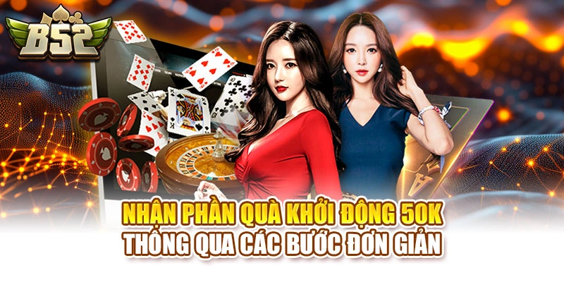 Nhận phần quà khởi động 50k thông qua các bước đơn giản