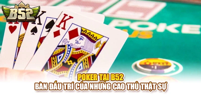 Poker Tại B52 – Bàn Đấu Trí Của Những Cao Thủ Thật Sự