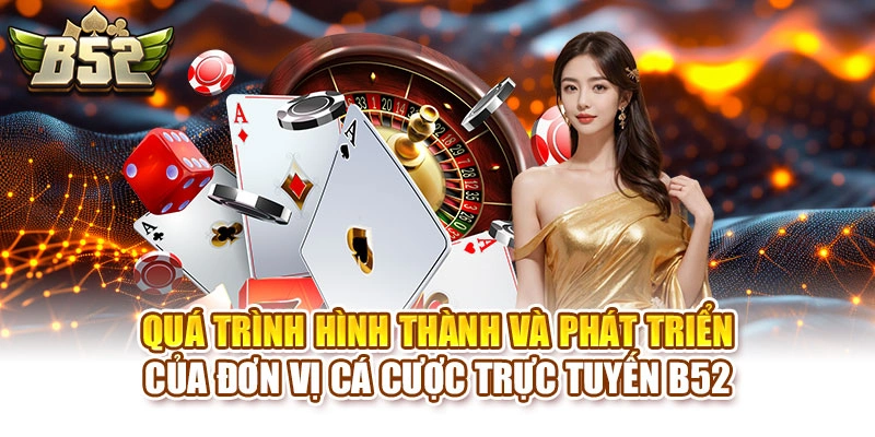 Quá trình hình thành và phát triển của đơn vị cá cược trực tuyến B52