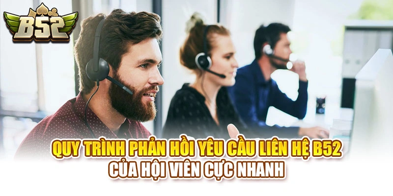 Quy trình phản hồi yêu cầu liên hệ B52 của hội viên cực nhanh
