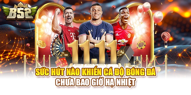 Sức hút nào khiến cá độ bóng đá chưa bao giờ hạ nhiệt