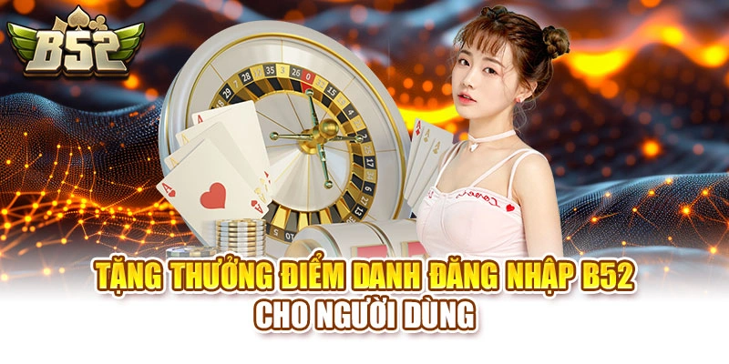 Tặng thưởng điểm danh đăng nhập B52 cho người dùng