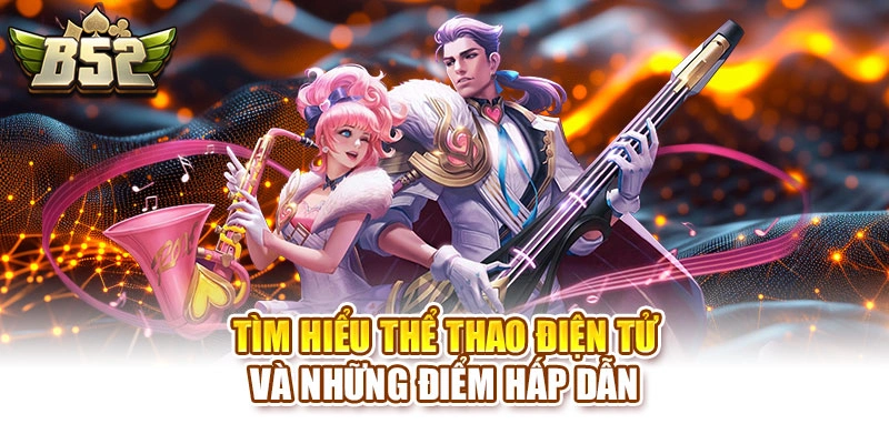 Tìm hiểu thể thao điện tử và những điểm hấp dẫn 