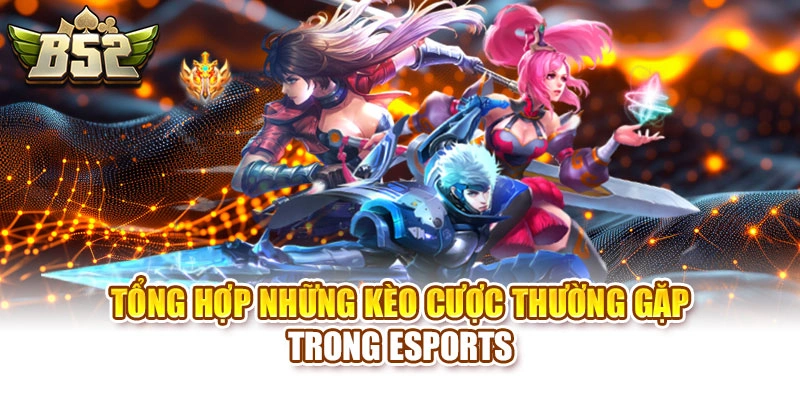 Tổng hợp những kèo cược thường gặp trong Esports