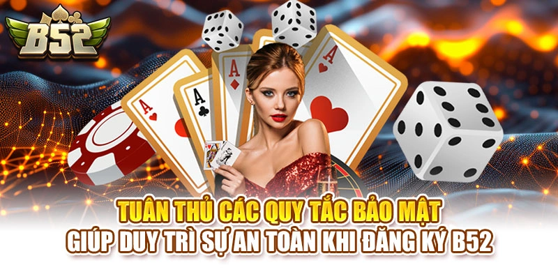 Tuân thủ các quy tắc bảo mật giúp duy trì sự an toàn khi đăng ký B52
