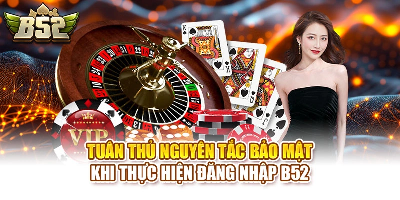 Tuân thủ nguyên tắc bảo mật khi thực hiện đăng nhập B52