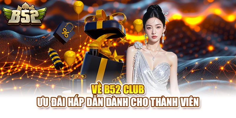 Về B52 Club - Ưu đãi hấp dẫn dành cho thành viên
